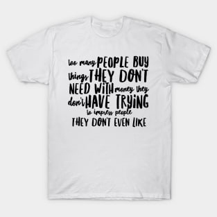 Too many people buy things they don't need T-Shirt